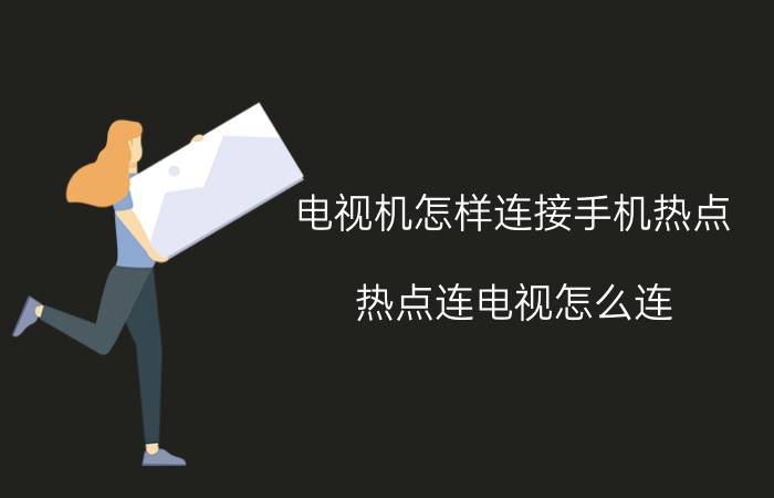 电视机怎样连接手机热点 热点连电视怎么连？